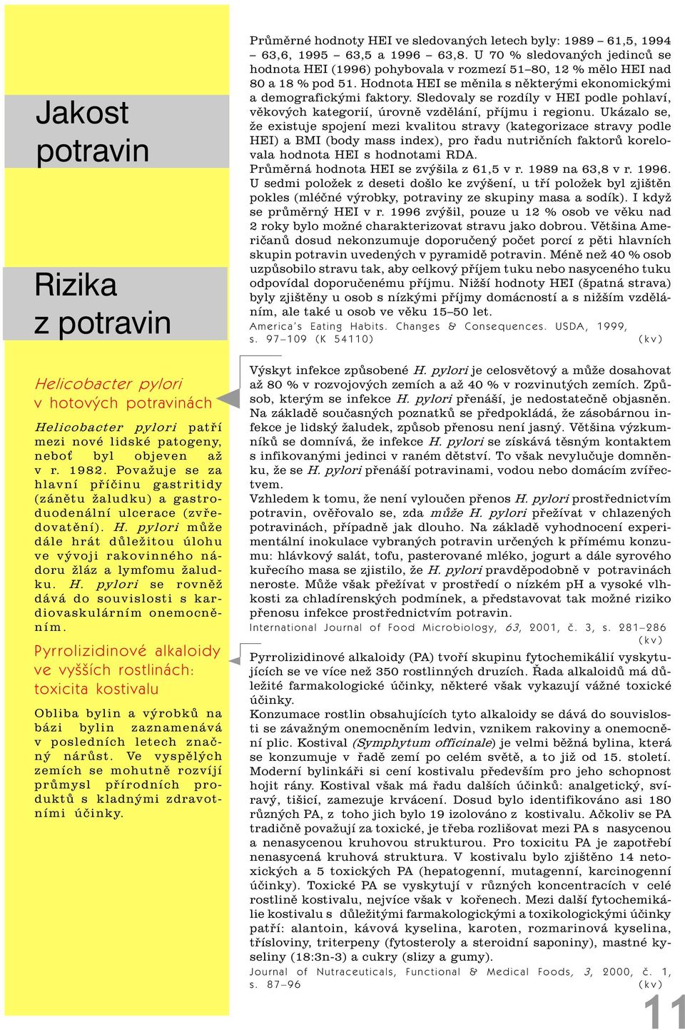 Sledovaly se rozdíly v HEI podle pohlaví, vìkových kategorií, úrovnì vzdìlání, pøíjmu i regionu.