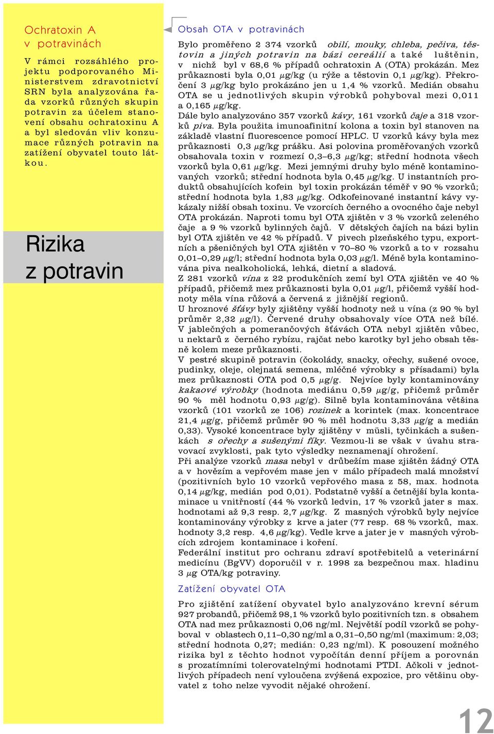 Rizika z potravin Obsah OTA v potravinách Bylo promìøeno 2 374 vzorkù obilí, mouky, chleba, peèiva, tìstovin a jiných potravin na bázi cereálií a také luštìnin, v nichž byl v 68,6 % pøípadù