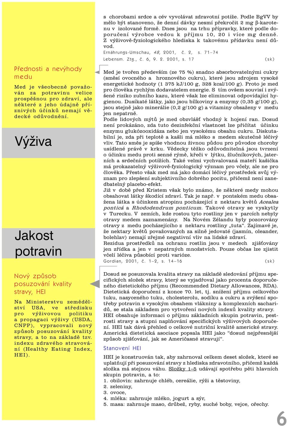 posuzování kvality stravy, a to na základì tzv. indexu zdravého stravování (Healthy Eating Index, HEI). s chorobami srdce a cév vyvolávat zdravotní potíže.