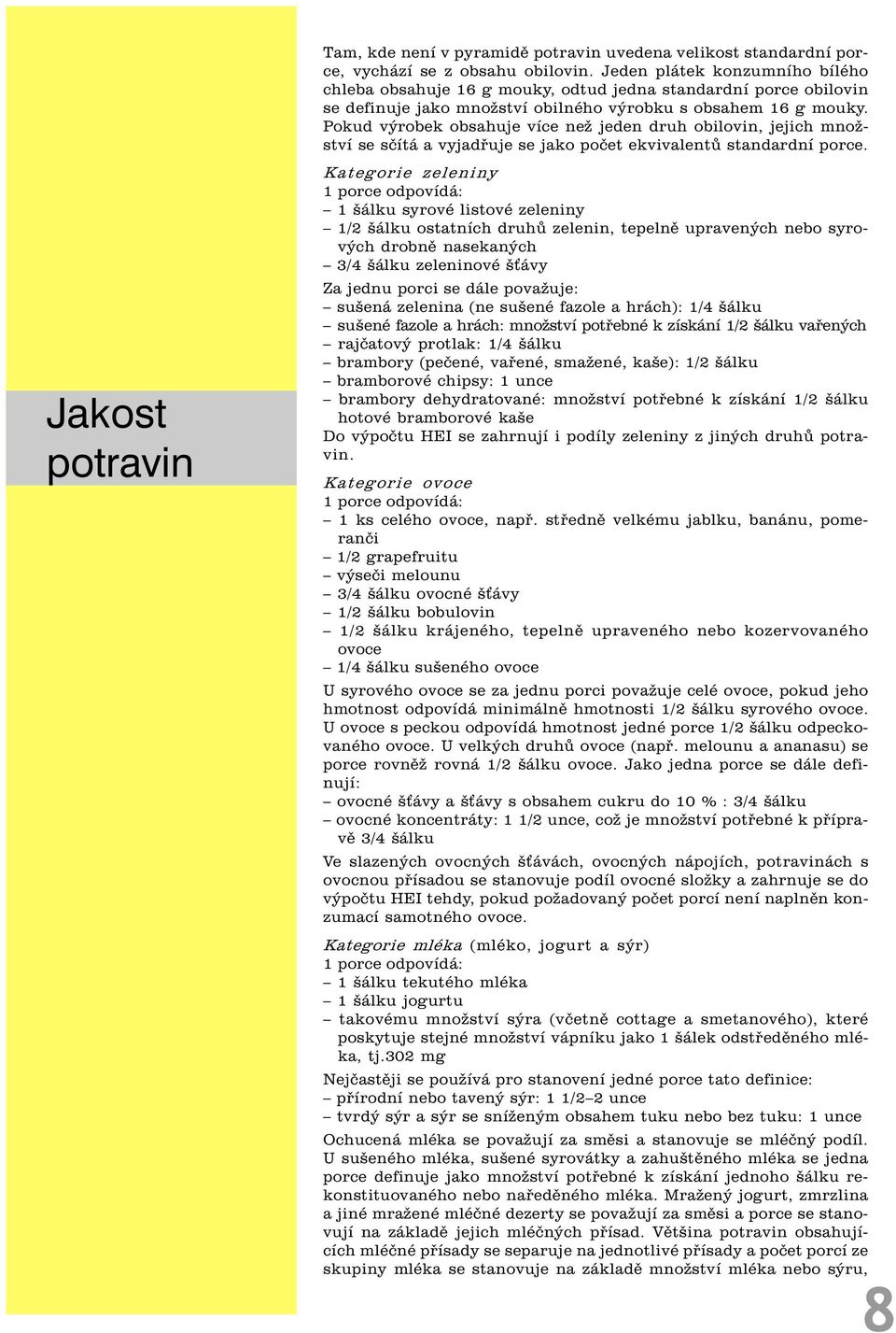 Pokud výrobek obsahuje více než jeden druh obilovin, jejich množství se sèítá a vyjadøuje se jako poèet ekvivalentù standardní porce.