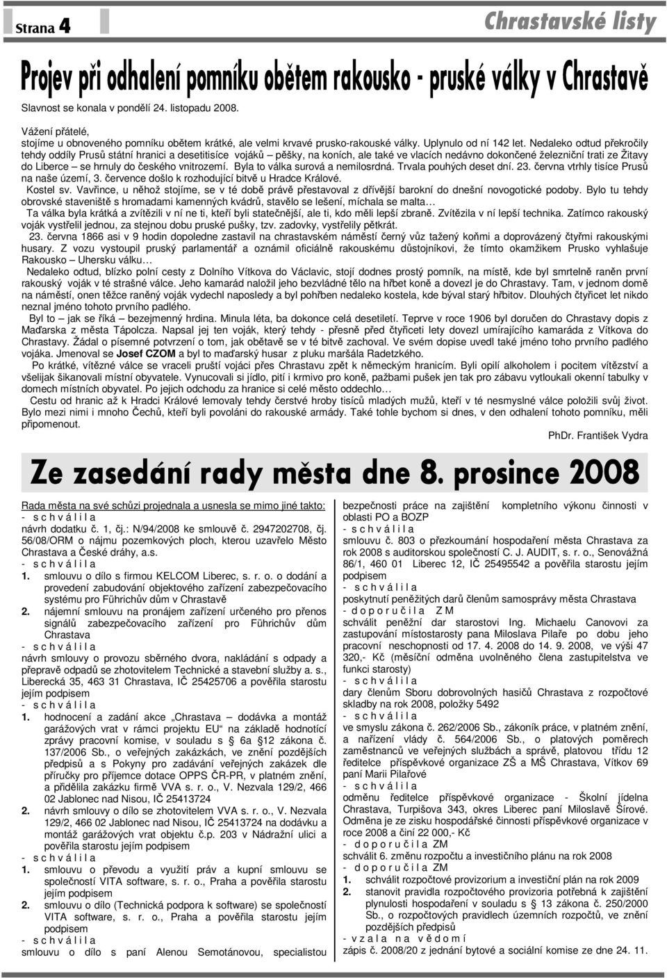 vnitrozemí. Byla to válka surová a nemilosrdná. Trvala pouhých deset dní. 23. června vtrhly tisíce Prusů na naše území, 3. července došlo k rozhodující bitvě u Hradce Králové. Kostel sv.