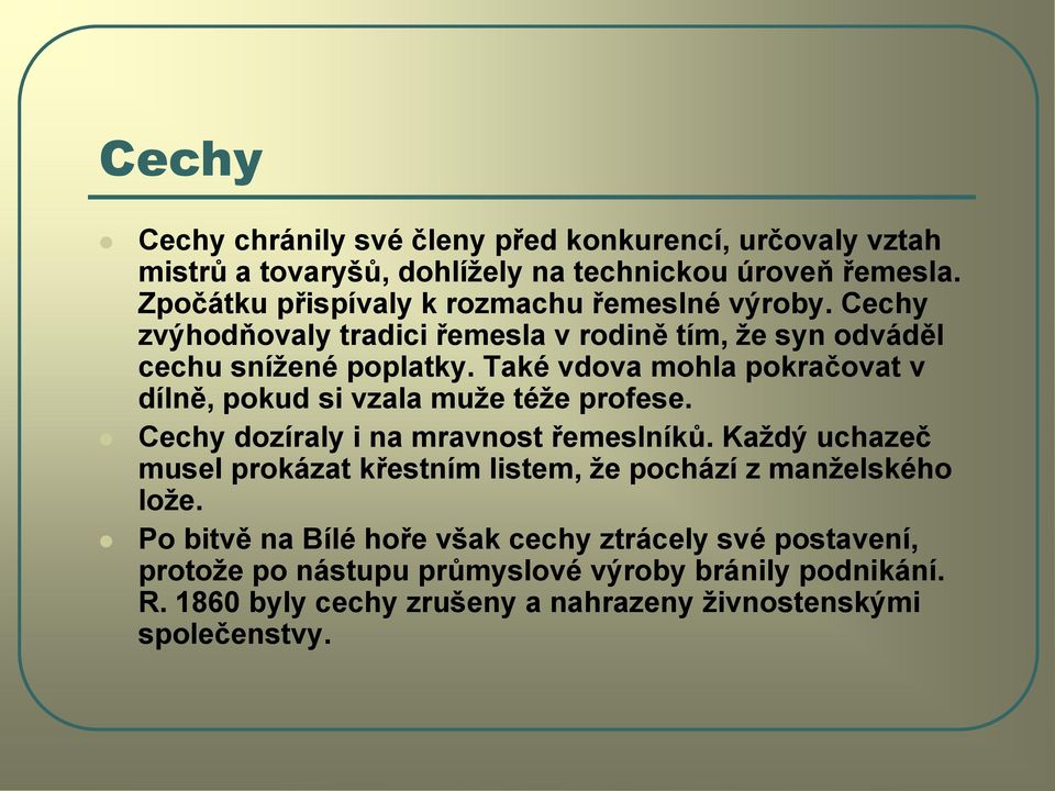 Také vdova mohla pokračovat v dílně, pokud si vzala muţe téţe profese. Cechy dozíraly i na mravnost řemeslníků.