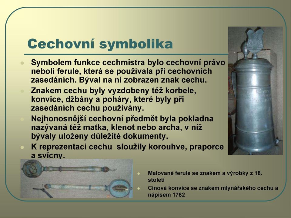 Znakem cechu byly vyzdobeny téţ korbele, konvice, dţbány a poháry, které byly při zasedáních cechu pouţívány.