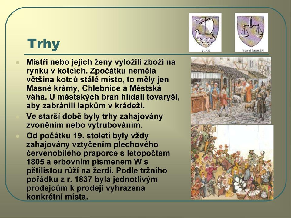 U městských bran hlídali tovaryši, aby zabránili lapkům v krádeţi. Ve starší době byly trhy zahajovány zvoněním nebo vytrubováním.