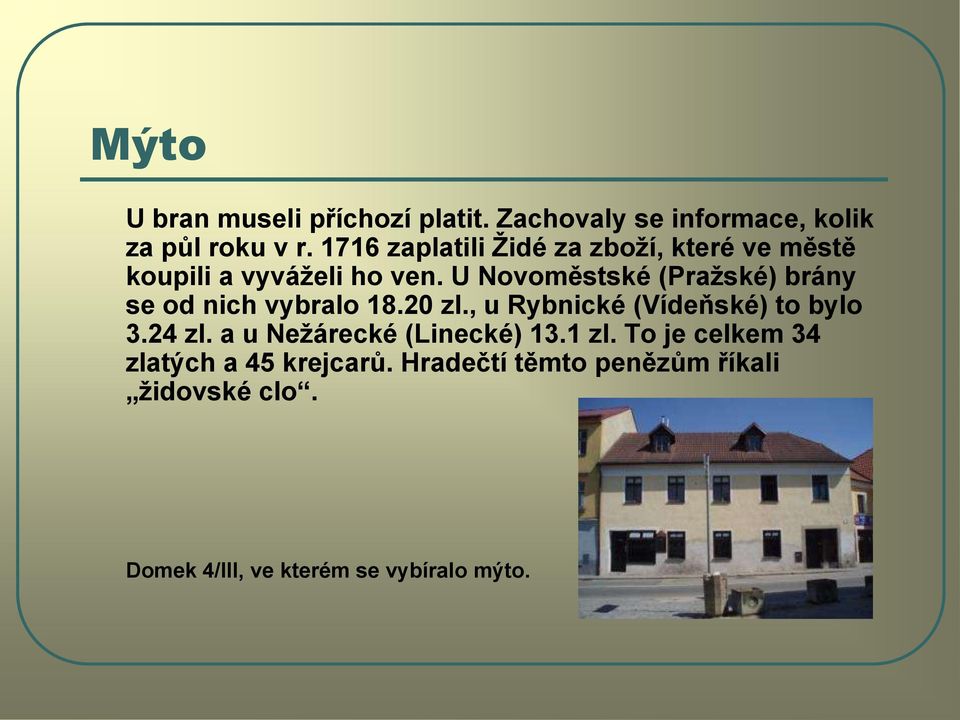 U Novoměstské (Praţské) brány se od nich vybralo 18.20 zl., u Rybnické (Vídeňské) to bylo 3.24 zl.