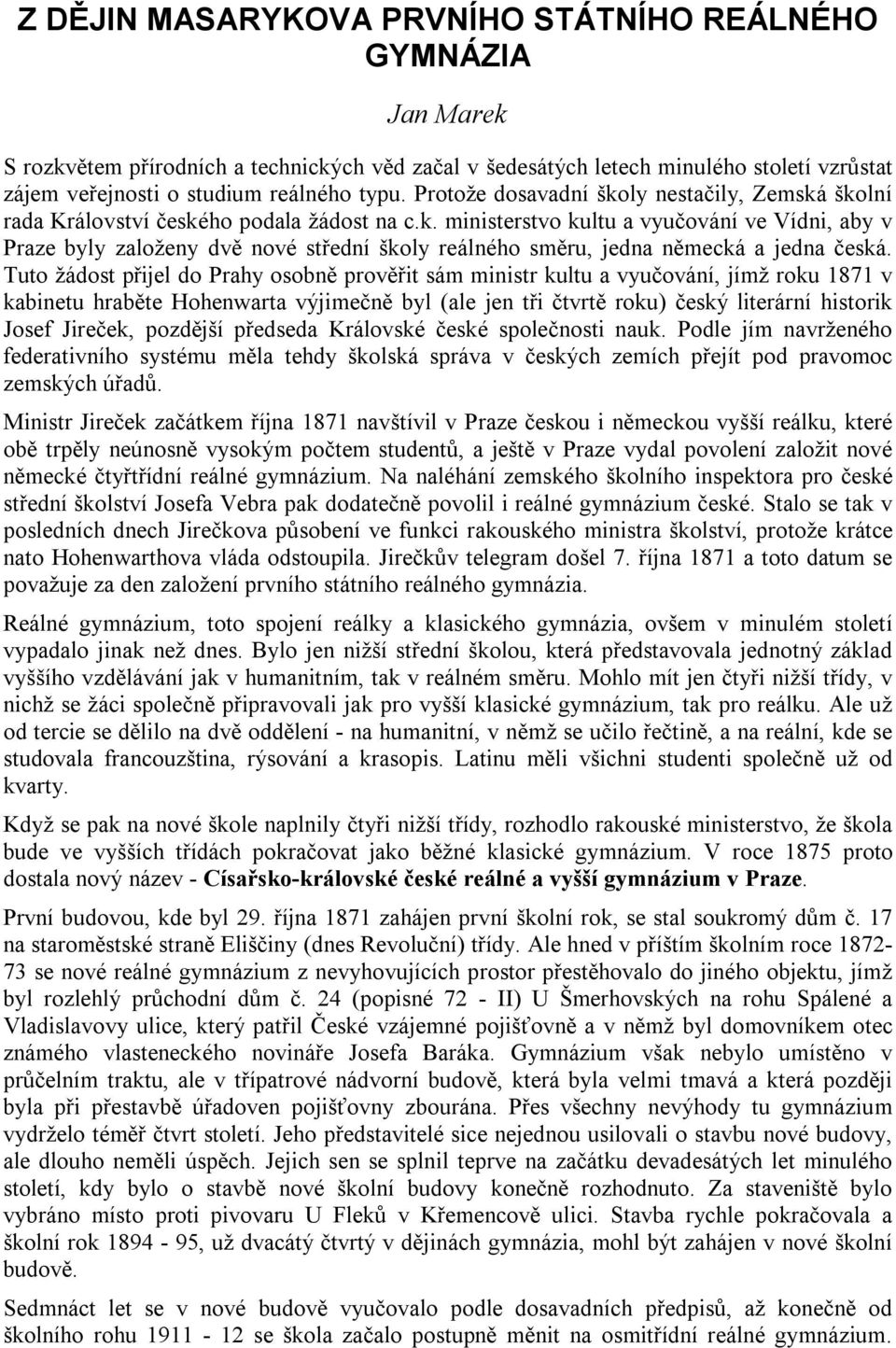 Tuto žádost přijel do Prahy osobně prověřit sám ministr kultu a vyučování, jímž roku 1871 v kabinetu hraběte Hohenwarta výjimečně byl (ale jen tři čtvrtě roku) český literární historik Josef Jireček,