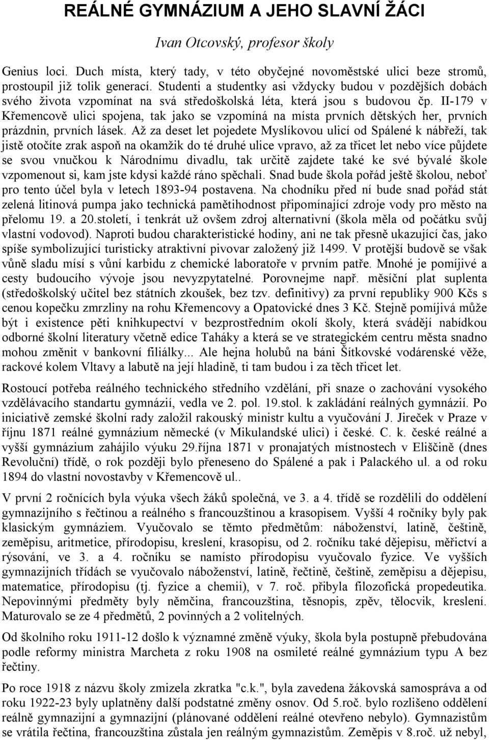 II-179 v Křemencově ulici spojena, tak jako se vzpomíná na místa prvních dětských her, prvních prázdnin, prvních lásek.