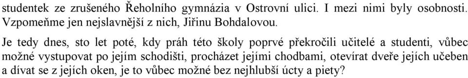 Je tedy dnes, sto let poté, kdy práh této školy poprvé překročili učitelé a studenti, vůbec možné