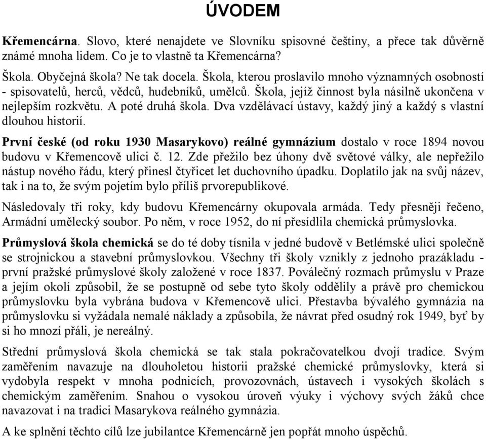 Dva vzdělávací ústavy, každý jiný a každý s vlastní dlouhou historií. První české (od roku 1930 Masarykovo) reálné gymnázium dostalo v roce 1894 novou budovu v Křemencově ulici č. 12.