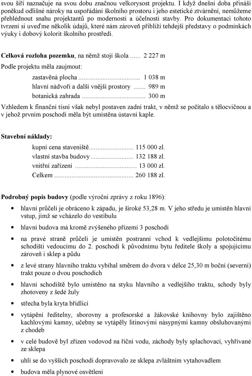 Pro dokumentaci tohoto tvrzení si uveďme několik údajů, které nám zároveň přiblíží tehdejší představy o podmínkách výuky i dobový kolorit školního prostředí.