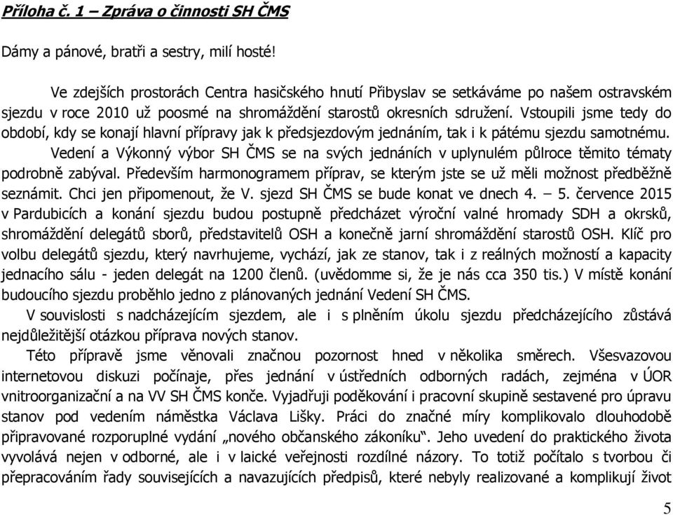 Vstoupili jsme tedy do období, kdy se konají hlavní přípravy jak k předsjezdovým jednáním, tak i k pátému sjezdu samotnému.