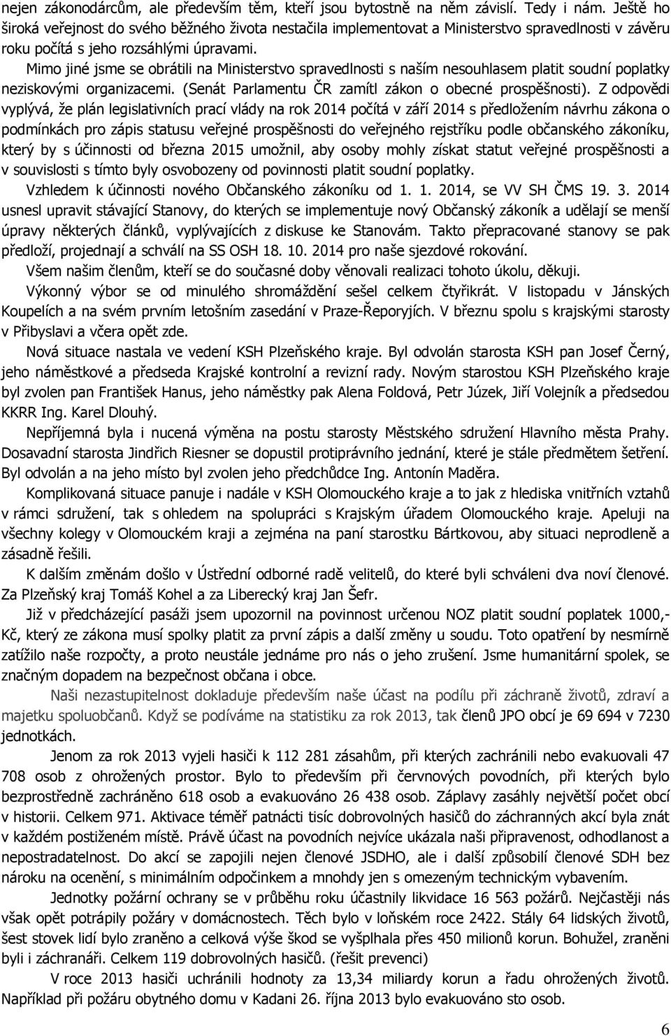 Mimo jiné jsme se obrátili na Ministerstvo spravedlnosti s naším nesouhlasem platit soudní poplatky neziskovými organizacemi. (Senát Parlamentu ČR zamítl zákon o obecné prospěšnosti).