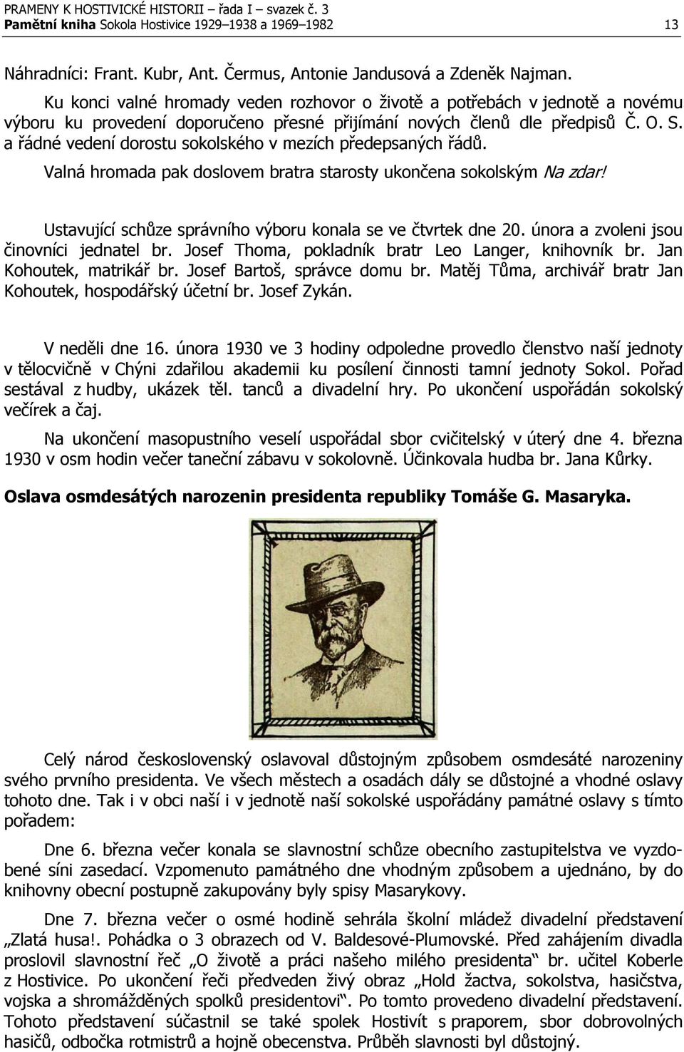 a řádné vedení dorostu sokolského v mezích předepsaných řádů. Valná hromada pak doslovem bratra starosty ukončena sokolským Na zdar! Ustavující schůze správního výboru konala se ve čtvrtek dne 20.