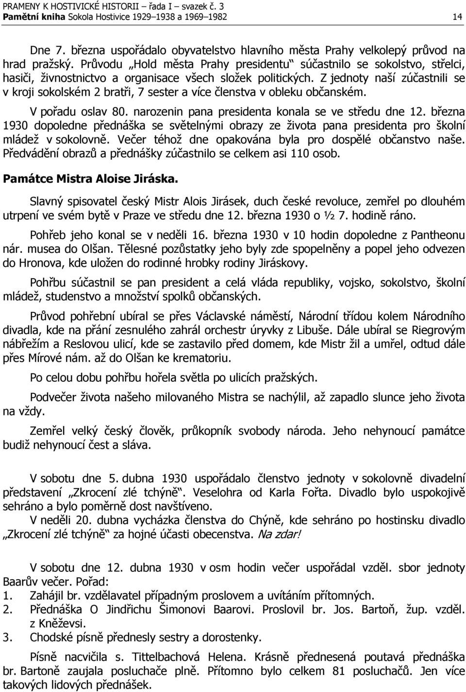 Z jednoty naší zúčastnili se v kroji sokolském 2 bratři, 7 sester a více členstva v obleku občanském. V pořadu oslav 80. narozenin pana presidenta konala se ve středu dne 12.