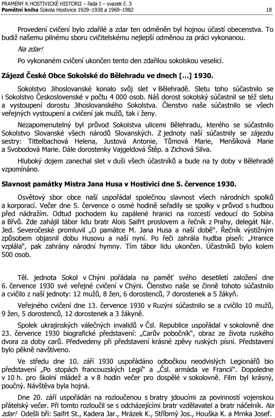 Zájezd České Obce Sokolské do Bělehradu ve dnech [ ] 1930. Sokolstvo Jihoslovanské konalo svůj slet v Bělehradě. Sletu toho súčastnilo se i Sokolstvo Československé v počtu 4 000 osob.