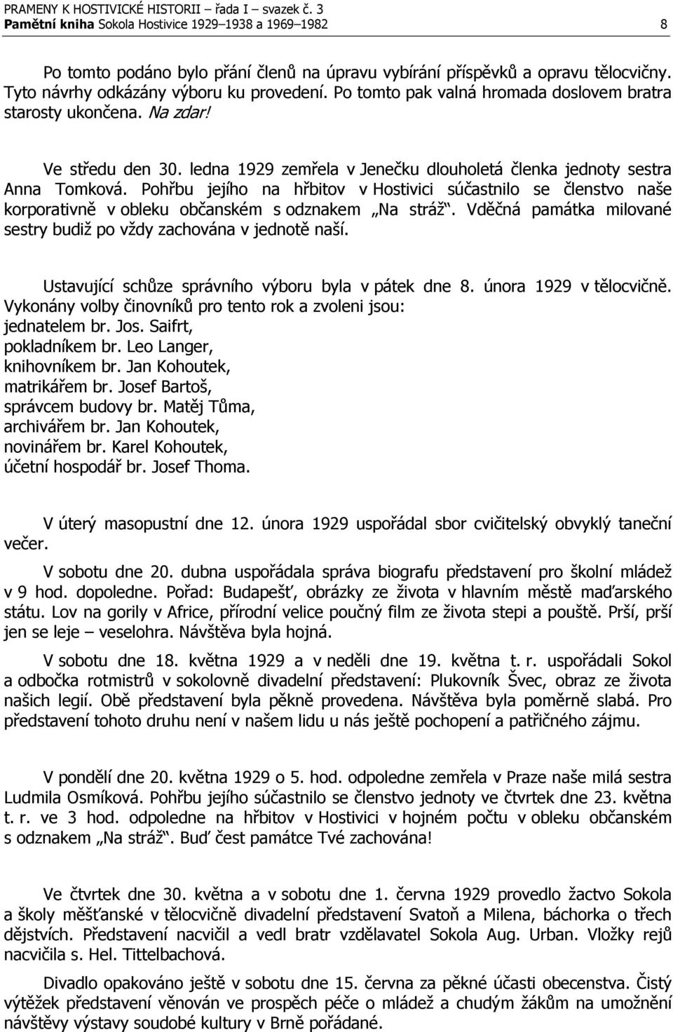 Pohřbu jejího na hřbitov v Hostivici súčastnilo se členstvo naše korporativně v obleku občanském s odznakem Na stráž. Vděčná památka milované sestry budiž po vždy zachována v jednotě naší.