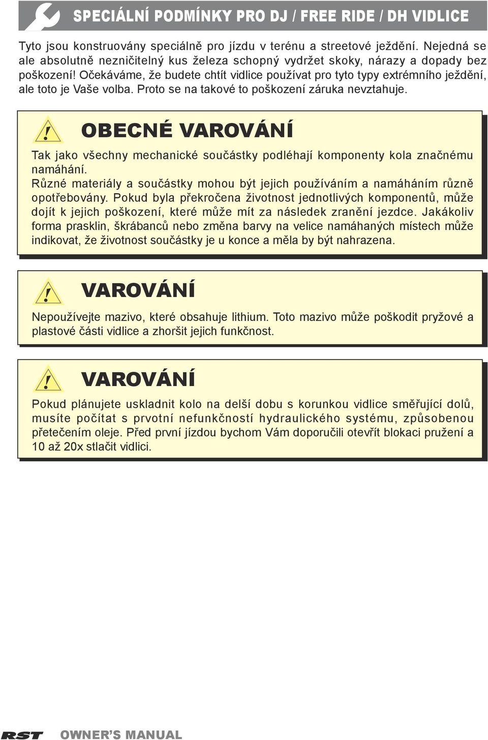 Očekáváme, že budete chtít vidlice používat pro tyto typy extrémního ježdění, ale toto je Vaše volba. Proto se na takové to poškození záruka nevztahuje.