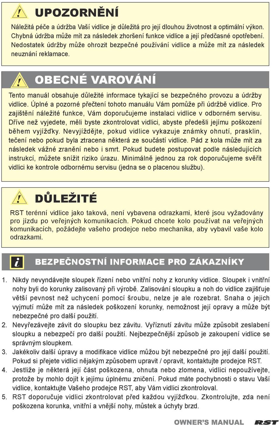 OBECNÉ VAROVÁNÍ Tento manuál obsahuje důležité informace tykající se bezpečného provozu a údržby vidlice. Úplné a pozorné přečtení tohoto manuálu Vám pomůže při údržbě vidlice.