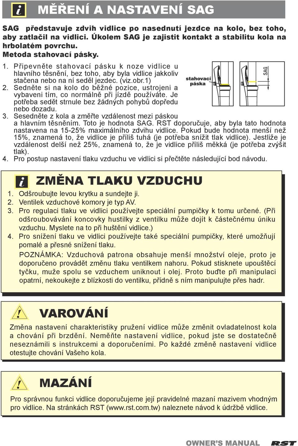 Sedněte si na kolo do běžné pozice, ustrojeni a vybaveni tím, co normálně při jízdě používáte. Je potřeba sedět strnule bez žádných pohybů dopředu nebo dozadu. 3.