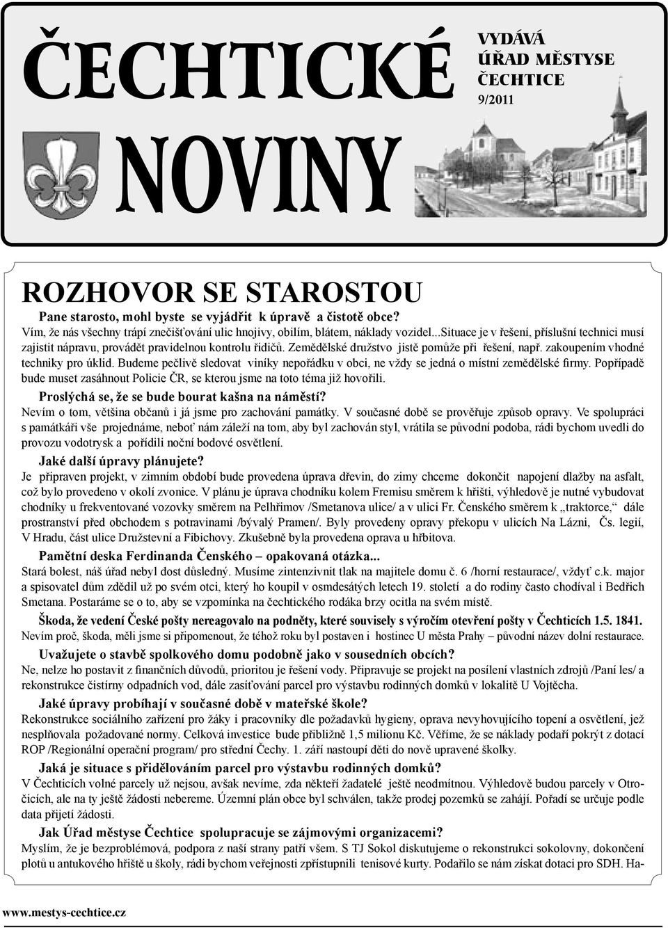 Zemědělské družstvo jistě pomůže při řešení, např. zakoupením vhodné techniky pro úklid. Budeme pečlivě sledovat viníky nepořádku v obci, ne vždy se jedná o místní zemědělské firmy.