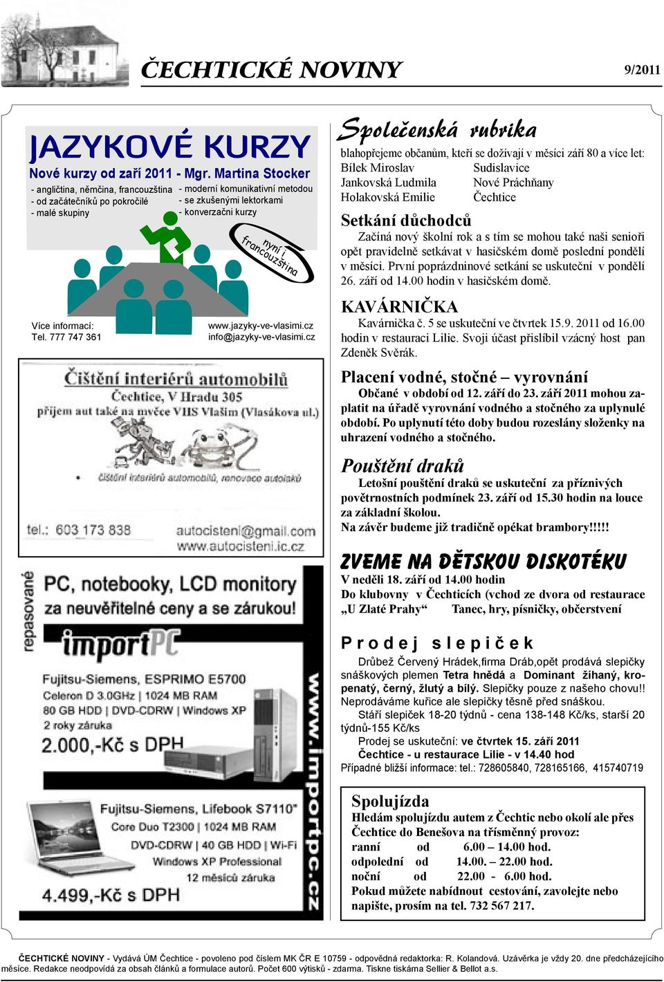 00 hodin v hasičském domě. KAVÁRNIČKA Kavárnička č. 5 se uskuteční ve čtvrtek 15.9. 2011 od 16.00 hodin v restauraci Lilie. Svoji účast přislíbil vzácný host pan Zdeněk Svěrák.