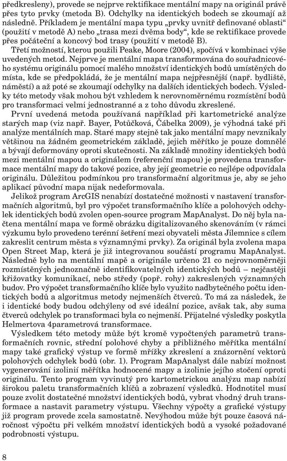 Třetí možností, kterou použili Peake, Moore (2004), spočívá v kombinaci výše uvedených metod.