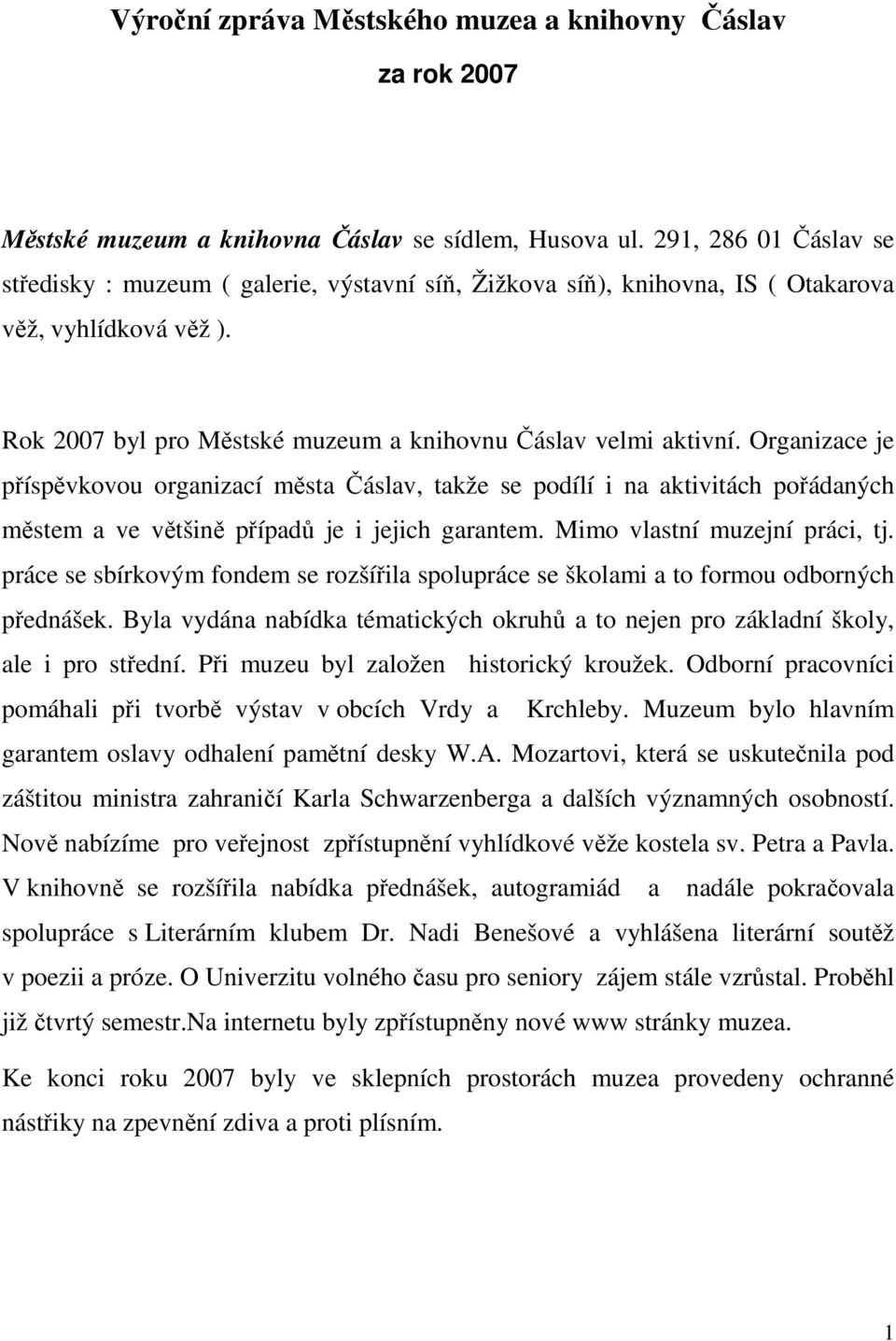 Organizace je příspěvkovou organizací města Čáslav, takže se podílí i na aktivitách pořádaných městem a ve většině případů je i jejich garantem. Mimo vlastní muzejní práci, tj.