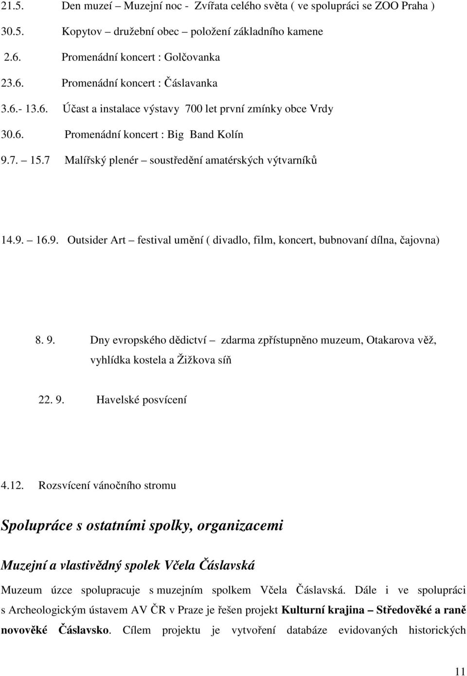 9. Dny evropského dědictví zdarma zpřístupněno muzeum, Otakarova věž, vyhlídka kostela a Žižkova síň 22. 9. Havelské posvícení 4.12.