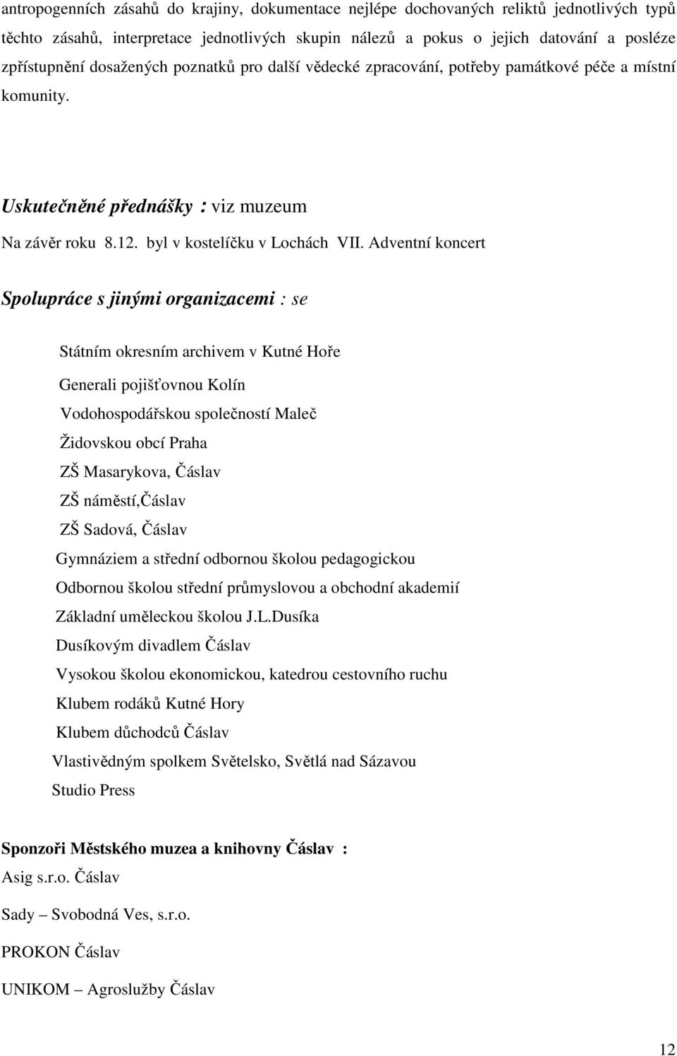 Adventní koncert Spolupráce s jinými organizacemi : se Státním okresním archivem v Kutné Hoře Generali pojišťovnou Kolín Vodohospodářskou společností Maleč Židovskou obcí Praha ZŠ Masarykova, Čáslav