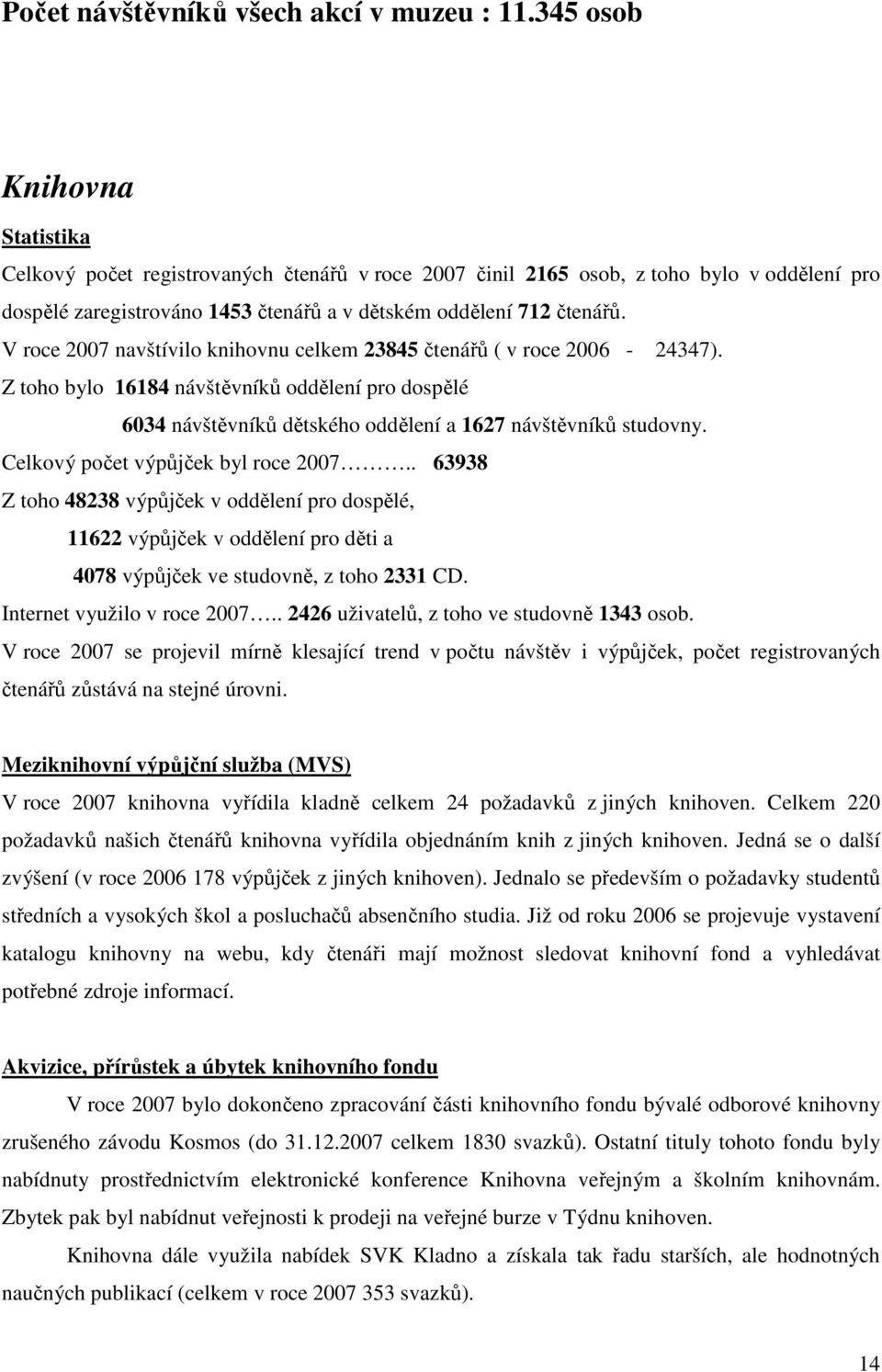 V roce 2007 navštívilo knihovnu celkem 23845 čtenářů ( v roce 2006-24347). Z toho bylo 16184 návštěvníků oddělení pro dospělé 6034 návštěvníků dětského oddělení a 1627 návštěvníků studovny.