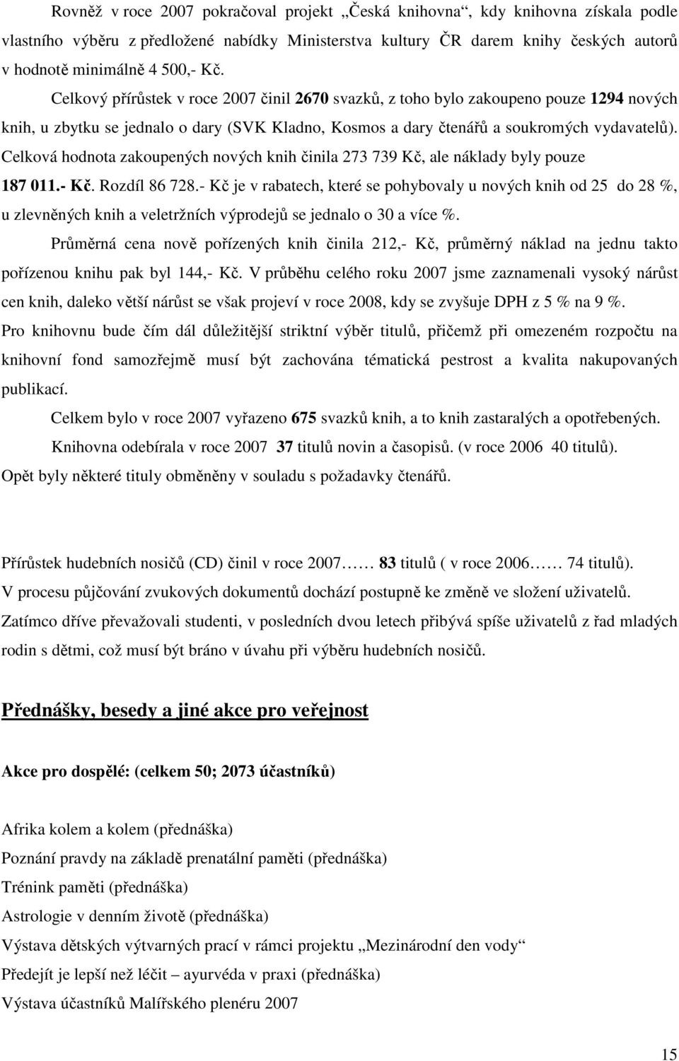 Celková hodnota zakoupených nových knih činila 273 739 Kč, ale náklady byly pouze 187 011.- Kč. Rozdíl 86 728.