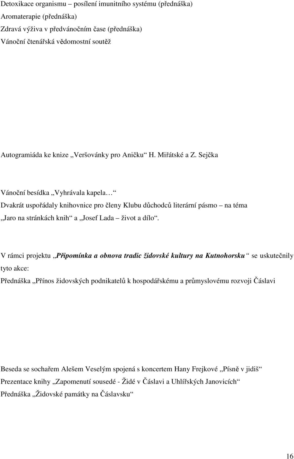 Sejčka Vánoční besídka Vyhrávala kapela Dvakrát uspořádaly knihovnice pro členy Klubu důchodců literární pásmo na téma Jaro na stránkách knih a Josef Lada život a dílo.