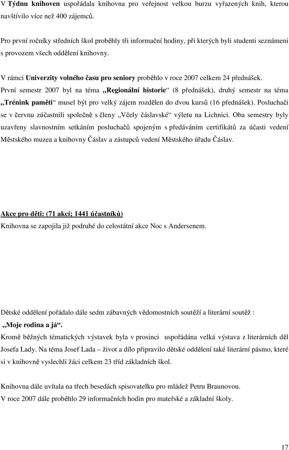 V rámci Univerzity volného času pro seniory proběhlo v roce 2007 celkem 24 přednášek.