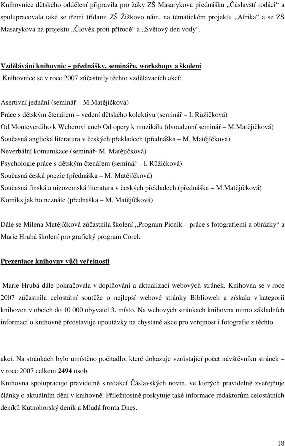 Vzdělávání knihovnic přednášky, semináře, workshopy a školení Knihovnice se v roce 2007 zúčastnily těchto vzdělávacích akcí: Asertivní jednání (seminář M.