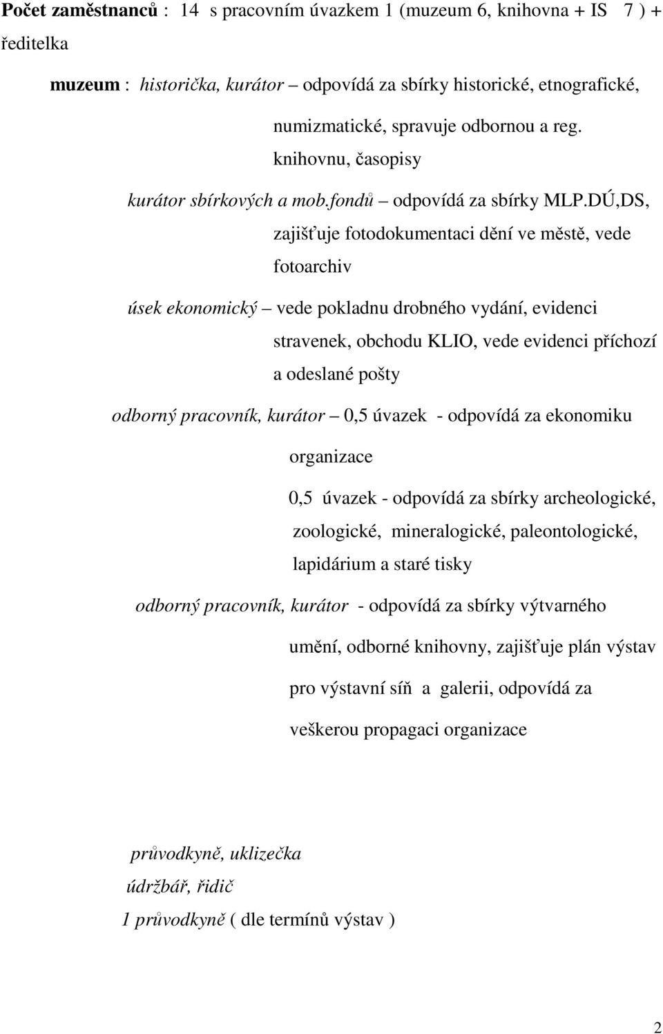 DÚ,DS, zajišťuje fotodokumentaci dění ve městě, vede fotoarchiv úsek ekonomický vede pokladnu drobného vydání, evidenci stravenek, obchodu KLIO, vede evidenci příchozí a odeslané pošty odborný