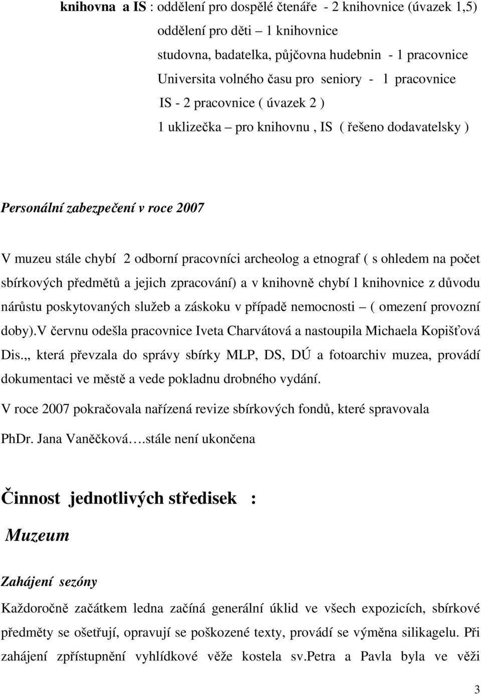 ohledem na počet sbírkových předmětů a jejich zpracování) a v knihovně chybí l knihovnice z důvodu nárůstu poskytovaných služeb a záskoku v případě nemocnosti ( omezení provozní doby).