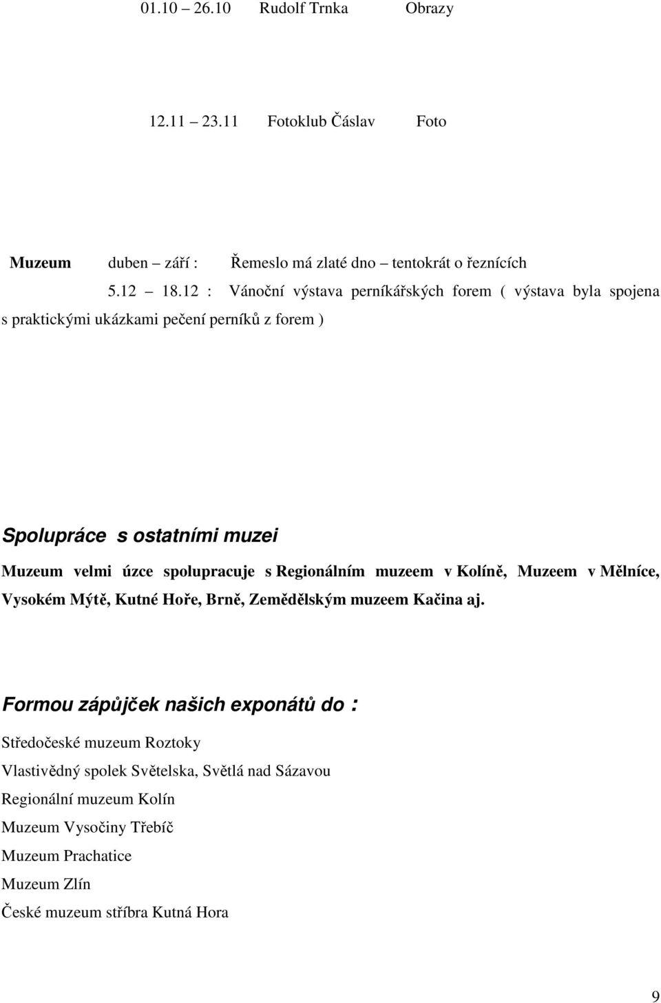 spolupracuje s Regionálním muzeem v Kolíně, Muzeem v Mělníce, Vysokém Mýtě, Kutné Hoře, Brně, Zemědělským muzeem Kačina aj.