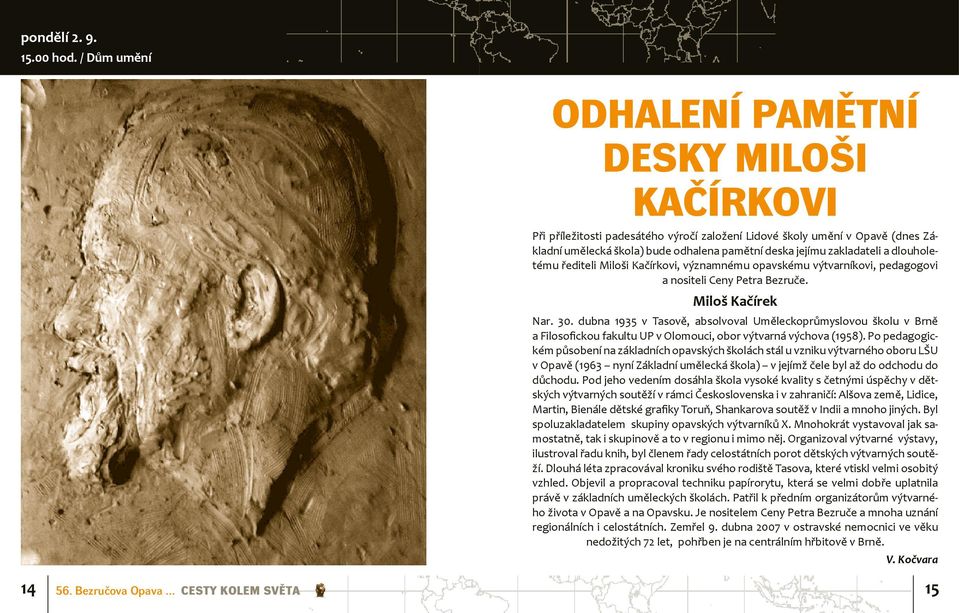 zakladateli a dlouholetému řediteli Miloši Kačírkovi, významnému opavskému výtvarníkovi, pedagogovi a nositeli Ceny Petra Bezruče. Miloš Kačírek Nar. 30.