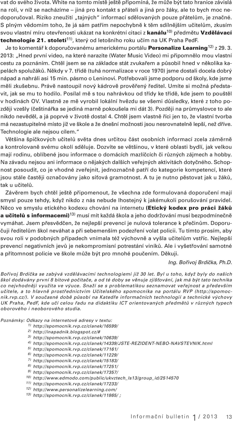 S plným vědomím toho, že já sám patřím nepochybně k těm sdílnějším učitelům, zkusím svou vlastní míru otevřenosti ukázat na konkrétní citaci z kanálu 10) předmětu Vzdělávací technologie 21.