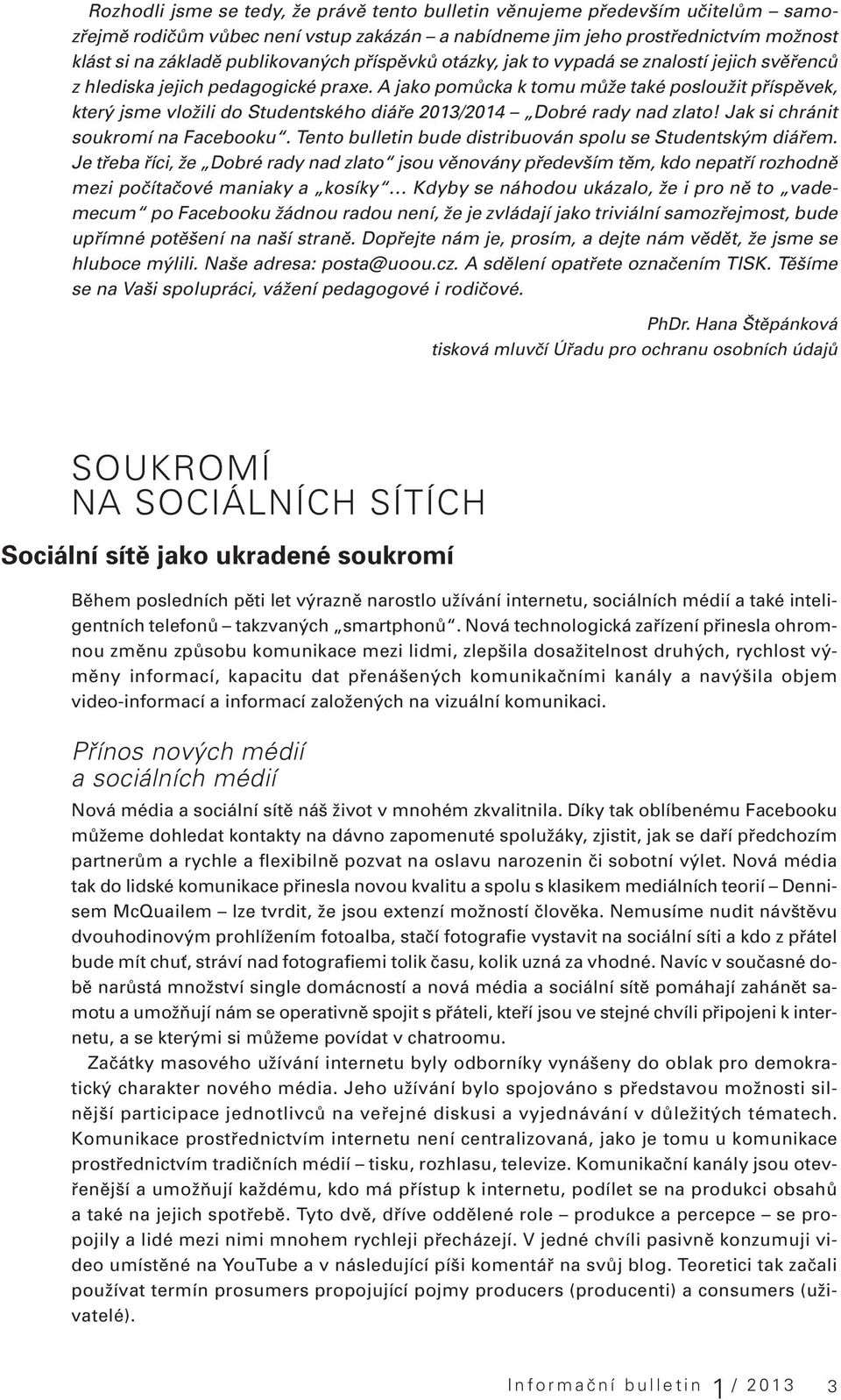 A jako pomůcka k tomu může také posloužit příspěvek, který jsme vložili do Studentského diáře 2013/2014 Dobré rady nad zlato! Jak si chránit soukromí na Facebooku.