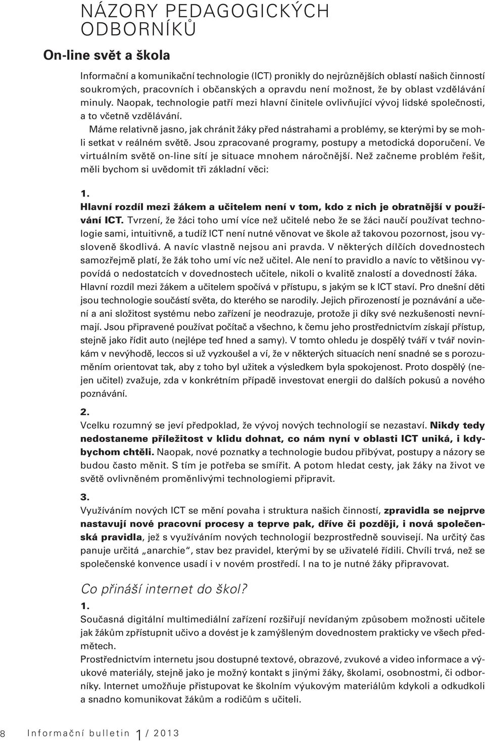 Máme relativně jasno, jak chránit žáky před nástrahami a problémy, se kterými by se mohli setkat v reálném světě. Jsou zpracované programy, postupy a metodická doporučení.