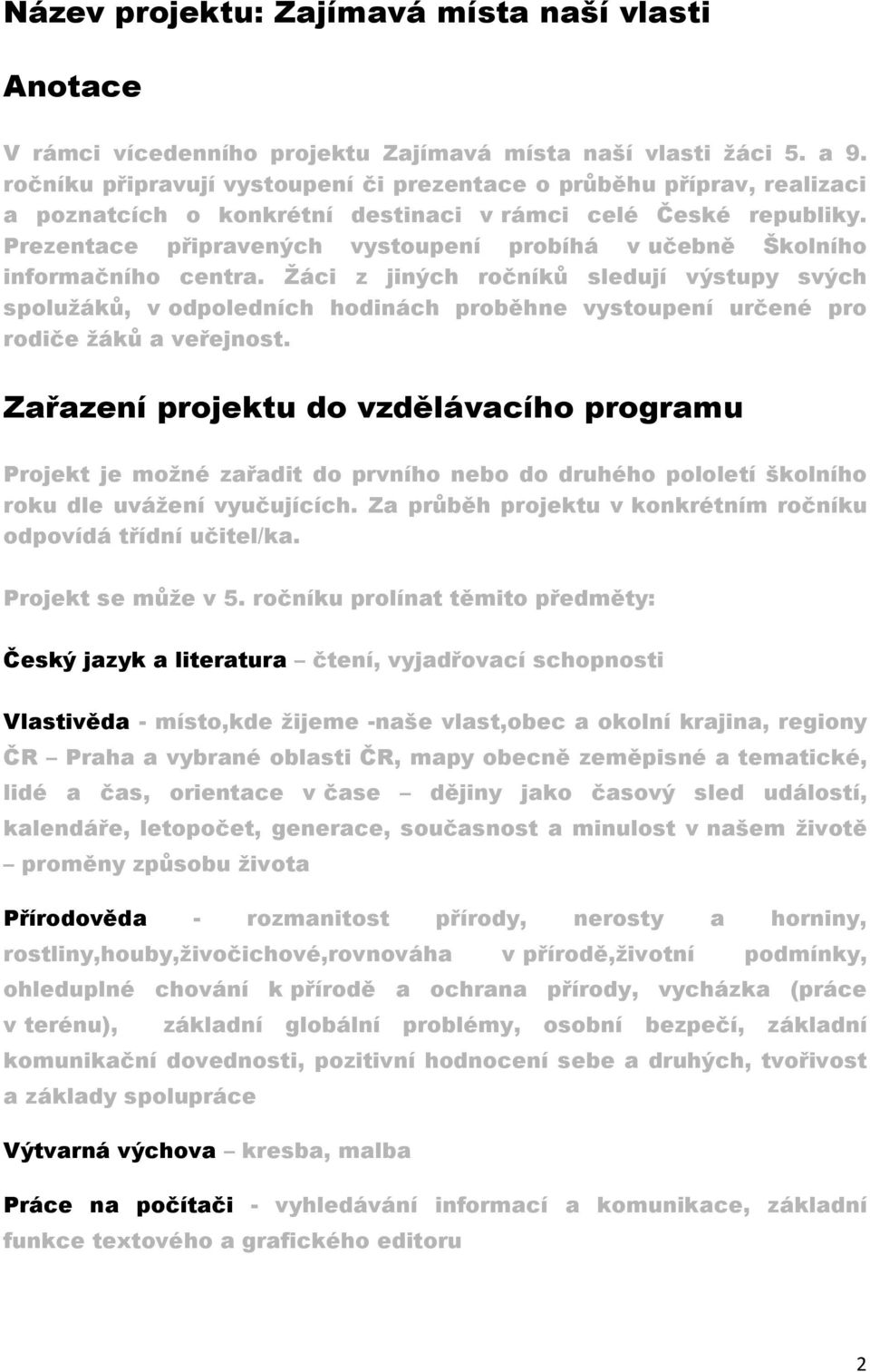 Prezentace připravených vystoupení probíhá v učebně Školního informačního centra.