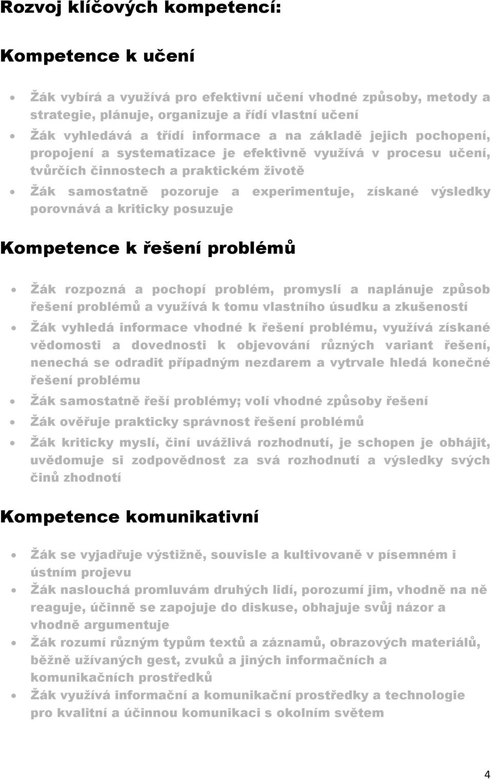 porovnává a kriticky posuzuje Kompetence k řešení problémů Žák rozpozná a pochopí problém, promyslí a naplánuje způsob řešení problémů a využívá k tomu vlastního úsudku a zkušeností Žák vyhledá