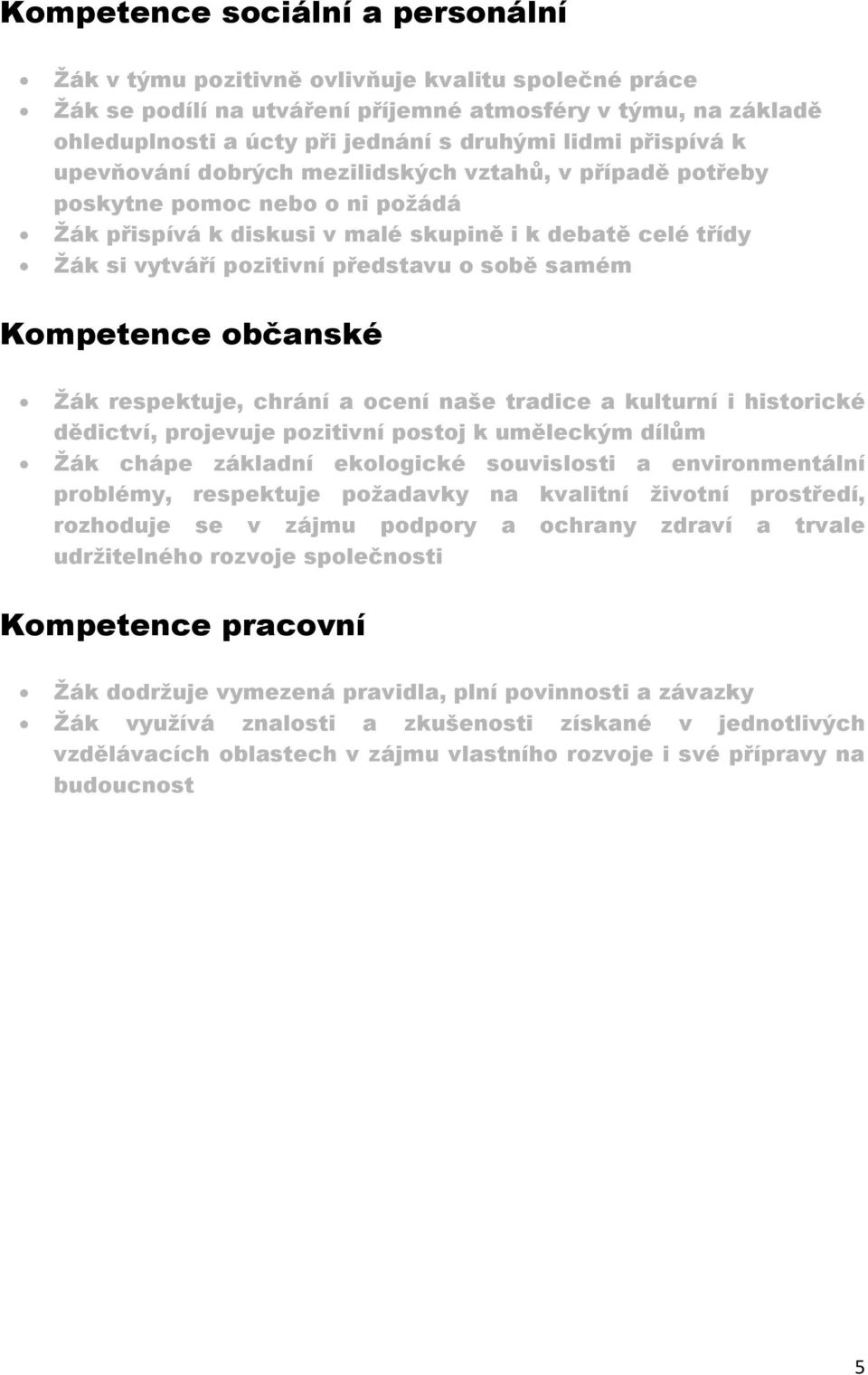 sobě samém Kompetence občanské Žák respektuje, chrání a ocení naše tradice a kulturní i historické dědictví, projevuje pozitivní postoj k uměleckým dílům Žák chápe základní ekologické souvislosti a