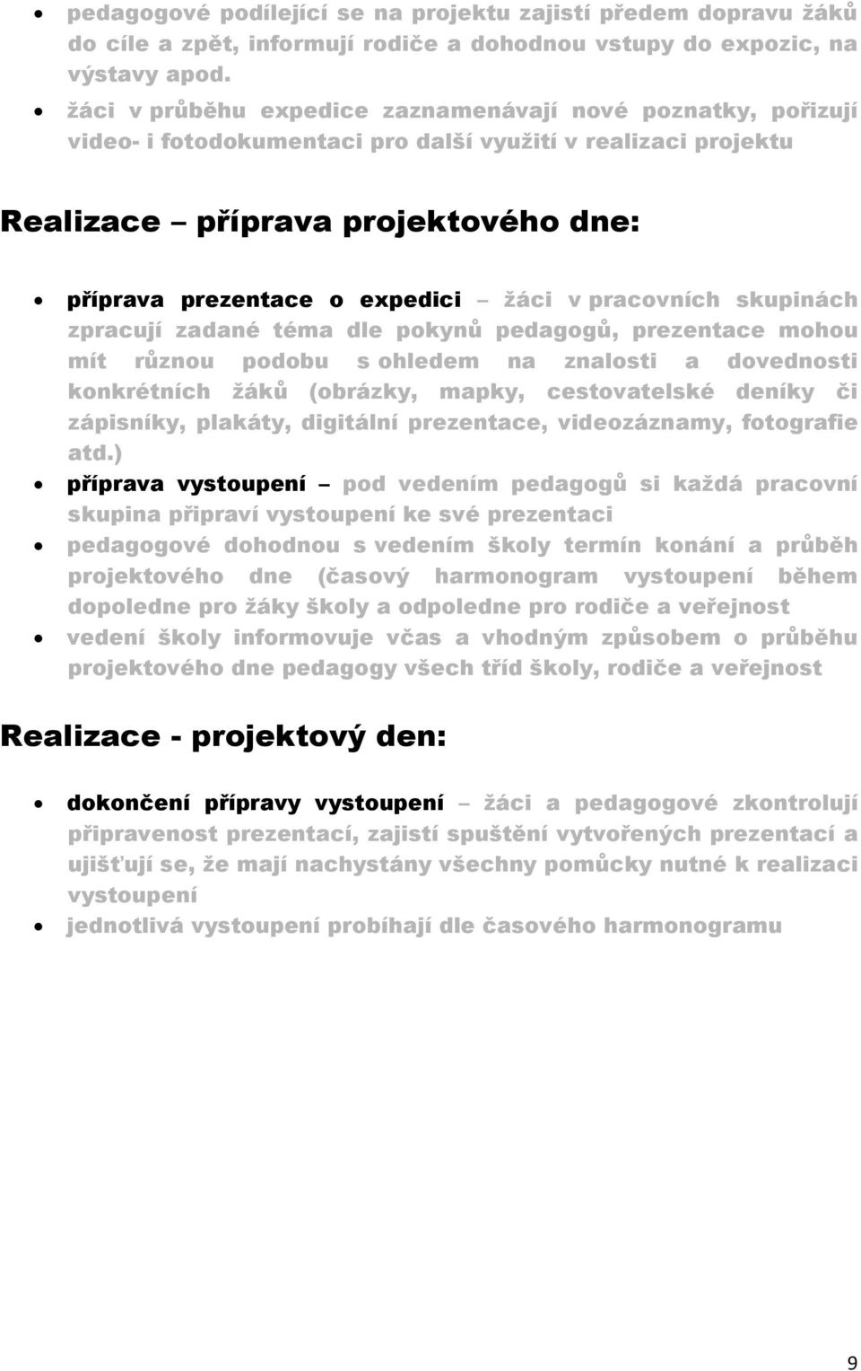 v pracovních skupinách zpracují zadané téma dle pokynů pedagogů, prezentace mohou mít různou podobu s ohledem na znalosti a dovednosti konkrétních žáků (obrázky, mapky, cestovatelské deníky či