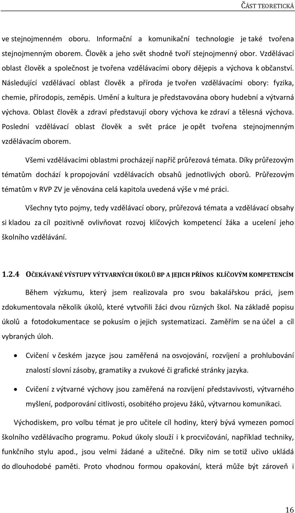 Následující vzdělávací oblast člověk a příroda je tvořen vzdělávacími obory: fyzika, chemie, přírodopis, zeměpis. Umění a kultura je představována obory hudební a výtvarná výchova.