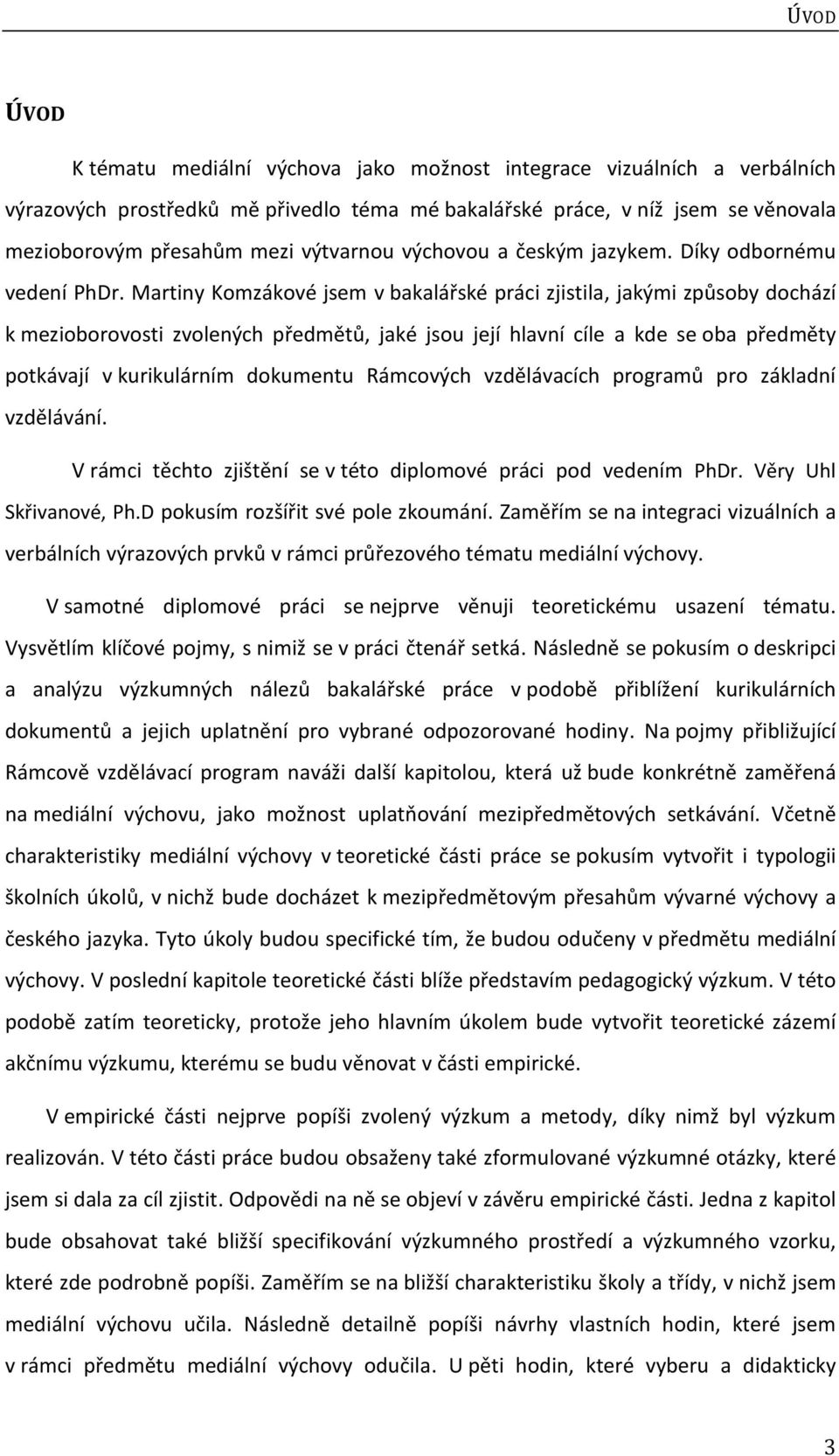 Martiny Komzákové jsem v bakalářské práci zjistila, jakými způsoby dochází k mezioborovosti zvolených předmětů, jaké jsou její hlavní cíle a kde se oba předměty potkávají v kurikulárním dokumentu