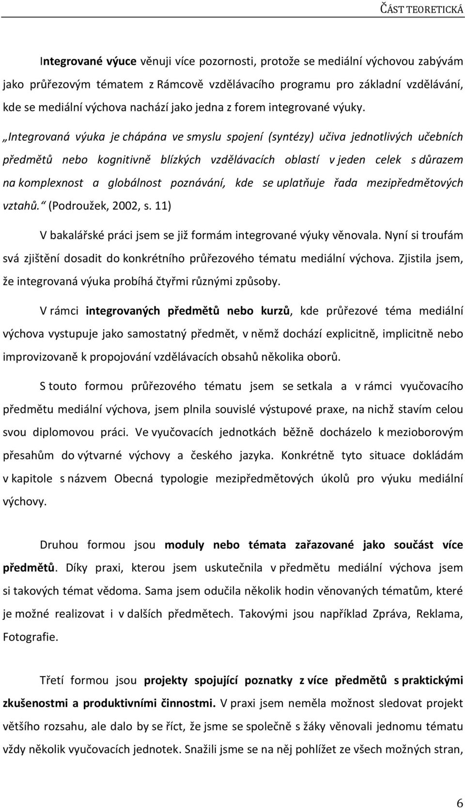 Integrovaná výuka je chápána ve smyslu spojení (syntézy) učiva jednotlivých učebních předmětů nebo kognitivně blízkých vzdělávacích oblastí v jeden celek s důrazem na komplexnost a globálnost