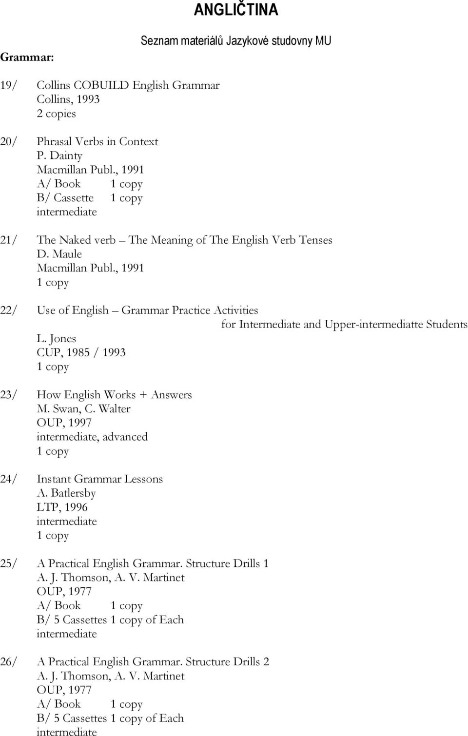 , 1991 22/ Use of English Grammar Practice Activities for Intermediate and Upper-intermediatte Students L. Jones CUP, 1985 / 1993 23/ How English Works + Answers M. Swan, C.