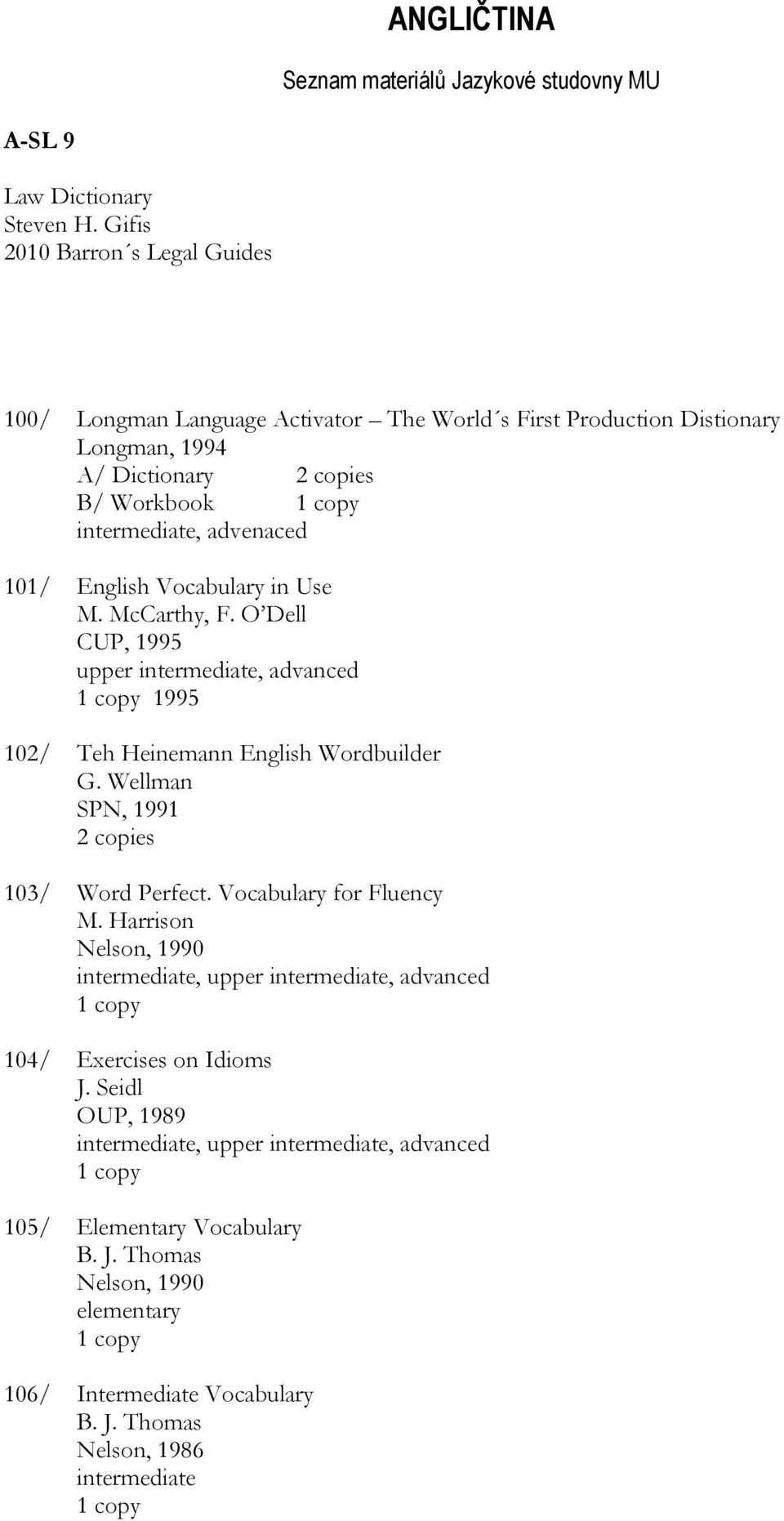 advenaced 101/ English Vocabulary in Use M. McCarthy, F. O Dell CUP, 1995 upper intermediate, advanced 1995 102/ Teh Heinemann English Wordbuilder G.